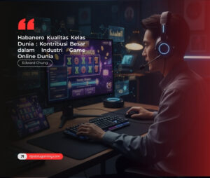 Habanero Kualitas Kelas Dunia : Kontribusi Besar dalam Industri Game Online Dunia